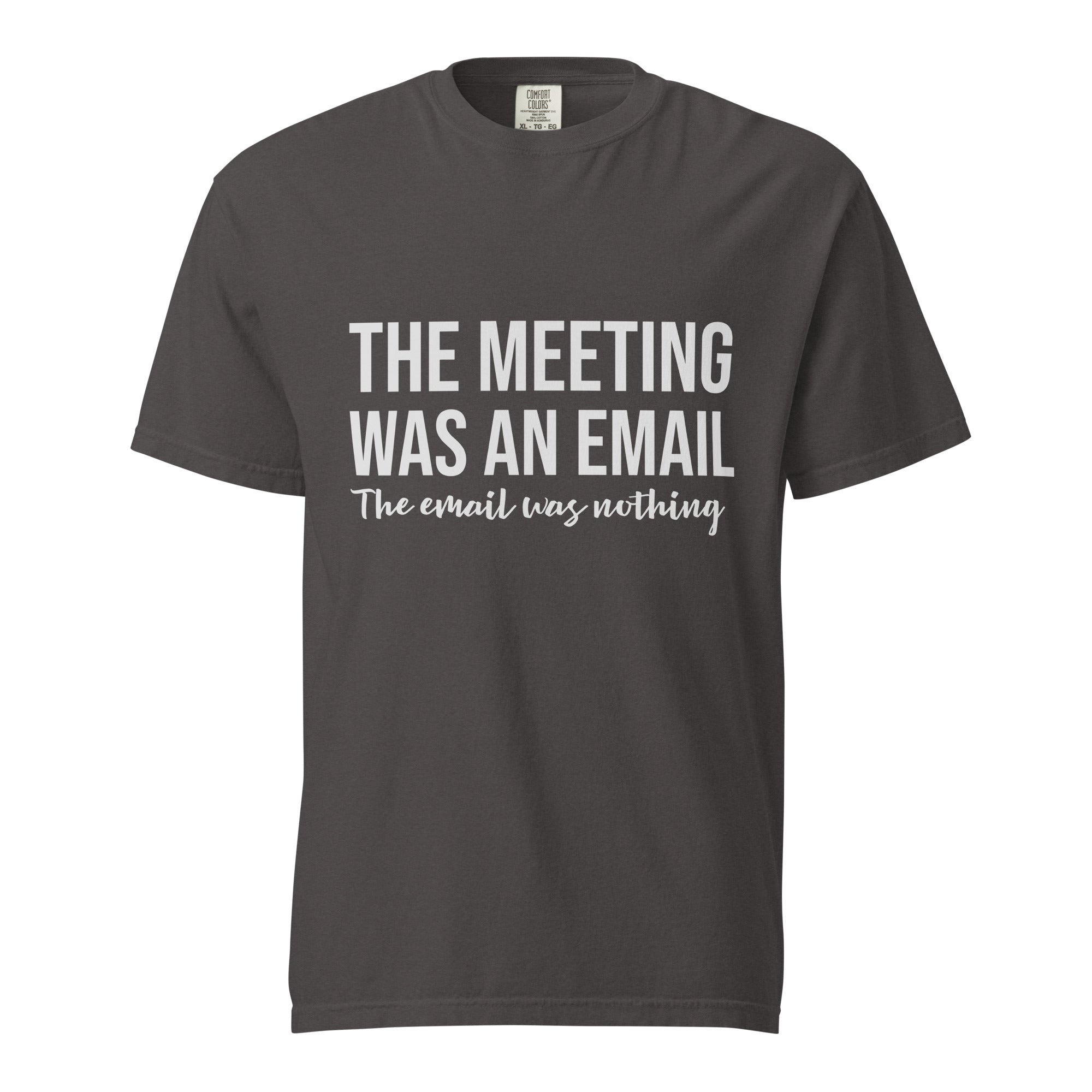 That meeting was an email. That email was nothing - Unisex garment-dyed heavyweight t-shirt