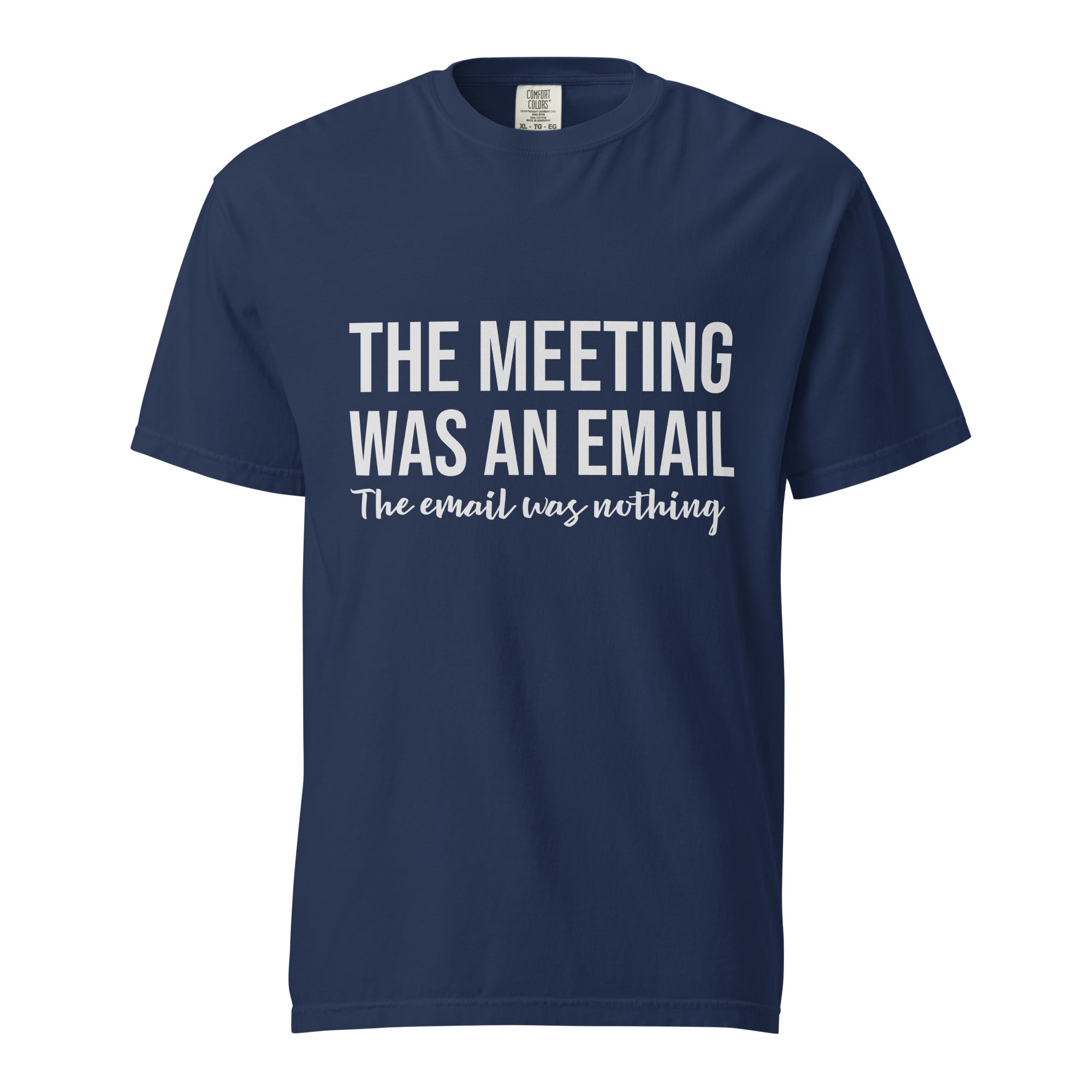 That meeting was an email. That email was nothing - Unisex garment-dyed heavyweight t-shirt